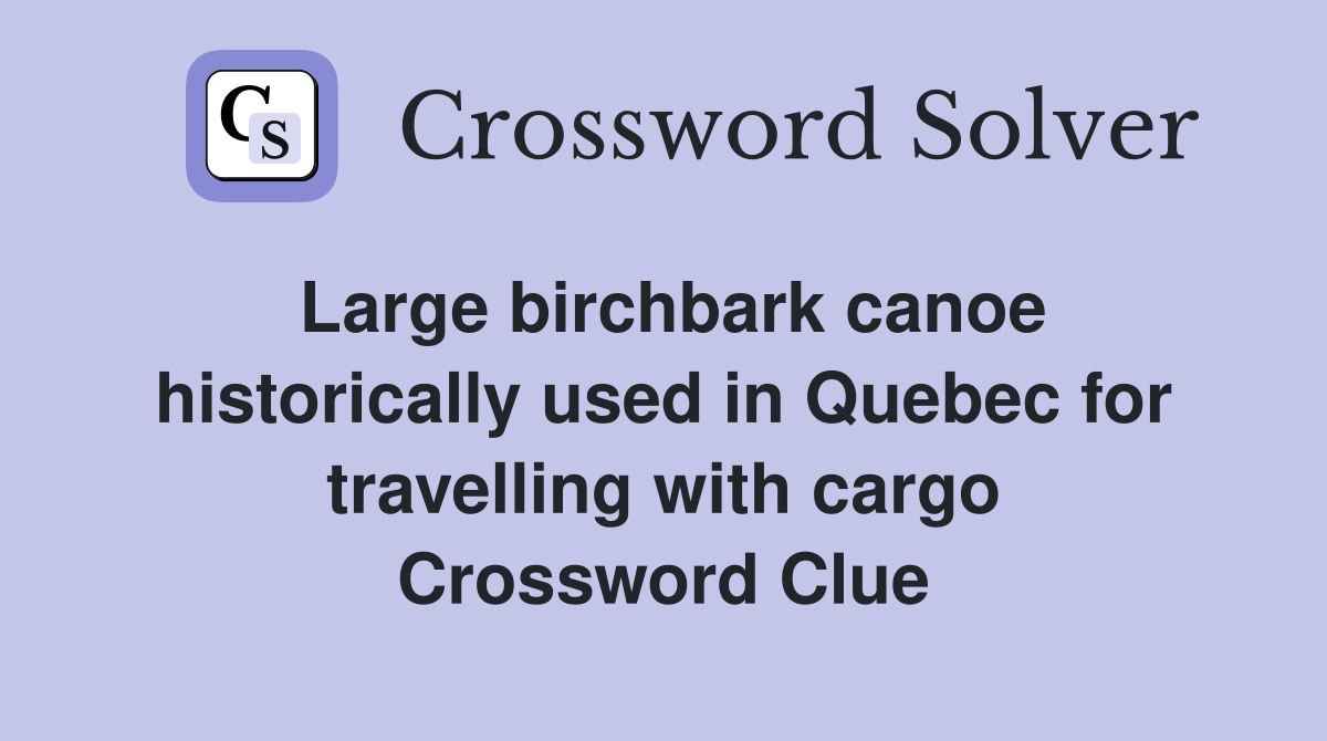Large birchbark canoe historically used in Quebec for travelling with cargo Crossword Clue